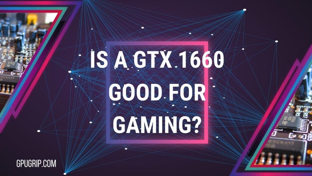 Is a GTX 1660 Good for Gaming