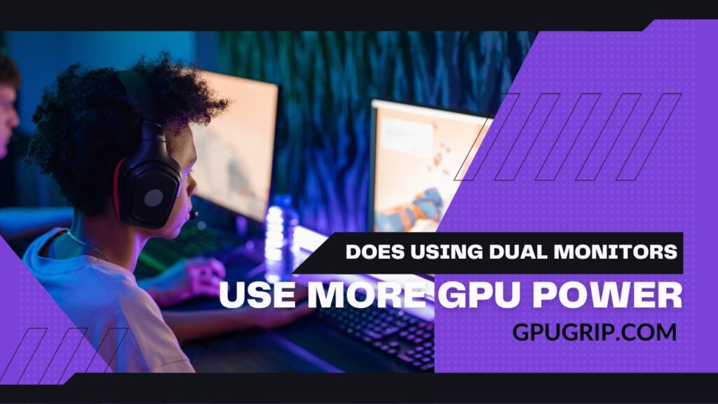 Does using dual monitors use more GPU power 