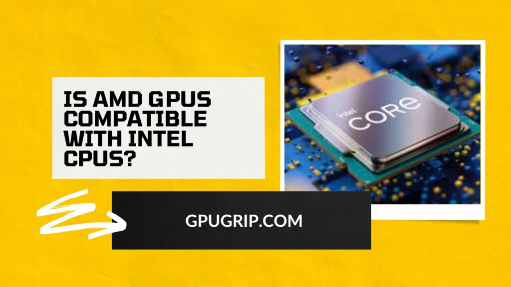Is AMD GPUs Compatible With Intel CPUs