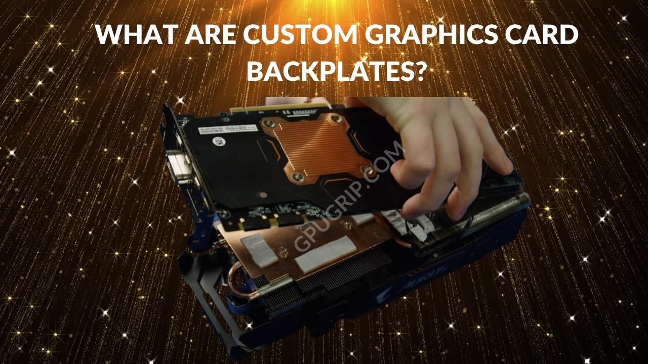 What are Custom Graphics Card Backplates