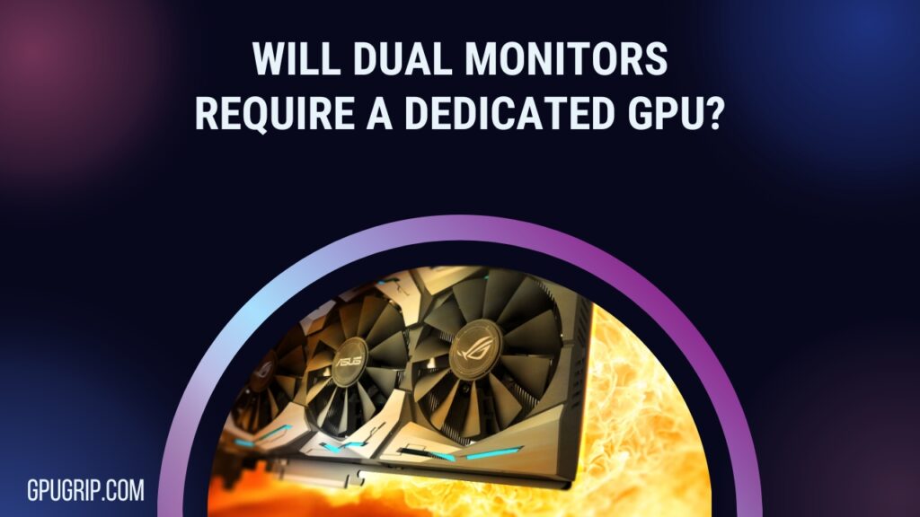 Will Dual Monitors Require a Dedicated GPU